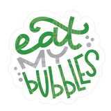 Dye cut motivational decal with 'eat my bubbles' text in green and gray on a white background