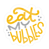 Dye cut motivational decal with 'eat my bubbles' text in yellow and gray on a white background