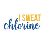 Dye cut motivational decal with 'I Sweat Chlorine' text in yellow and blue on a white background